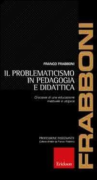Il problematicismo in pedagogia e didattica. Crocevia di una educazione inattuale e utopica - Franco Frabboni - copertina