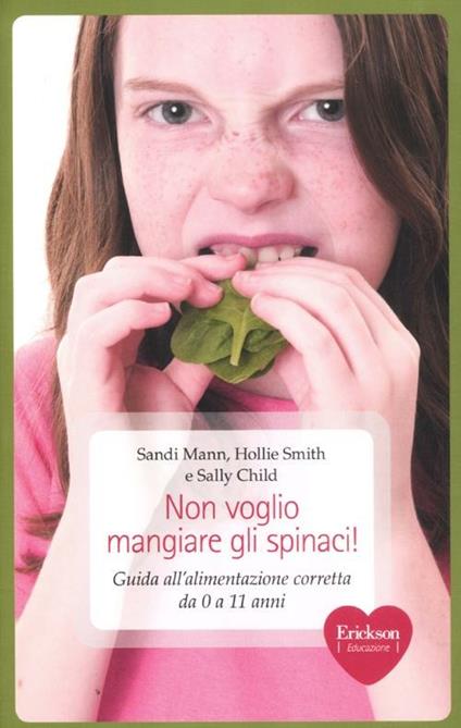 Non voglio mangiare gli spinaci! Guida all'alimentazione corretta per bambini da 0 a 11 anni - Sandi Mann,Hollie Smith,Sally Child - copertina