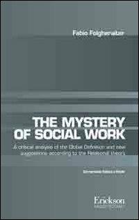 The mistery of social work. Critical analysis of the global definition and new suggestions according to relational theory. Ediz. italiana e inglese - Fabio Folgheraiter - copertina