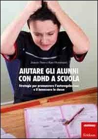 Aiutare gli alunni con ADHD nella scuola. Strategie per promuovere l'autoregolazione e il benessere in classe - Joanne Steer,Kate Horstmann - copertina