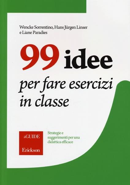 99 idee per fare esercizi in classe. Strategie e suggerimenti per una didattica efficace - Wenche Sorrentino,Hans J. Linser,Liane Paradies - copertina