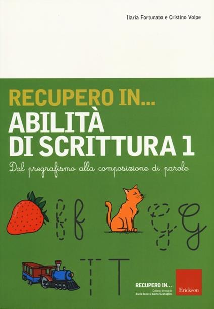 Recupero in... abilità di scrittura. Vol. 1: Dal pregrafismo alla composizione di parole - Ilaria Fortunato,Cristino Volpe - copertina