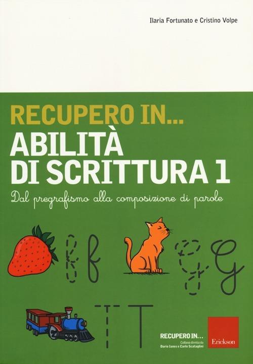 Recupero in... abilità di scrittura. Vol. 1: Dal pregrafismo alla composizione di parole - Ilaria Fortunato,Cristino Volpe - copertina