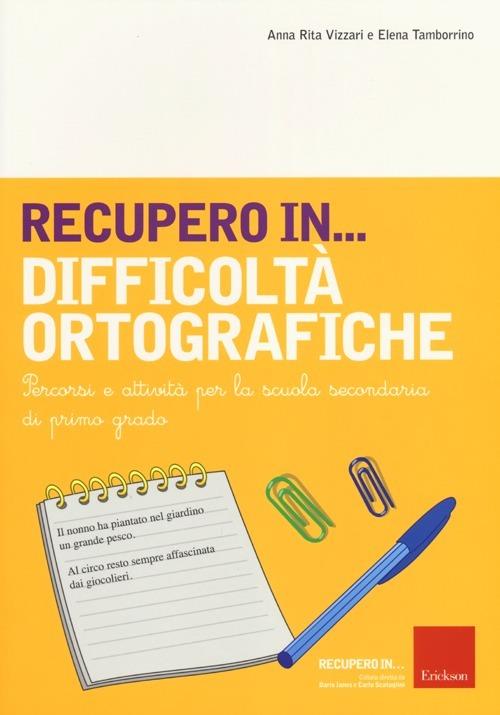 Recupero in... difficoltà ortografiche. Percorsi e attività per la scuola secondaria di primo grado - Anna Rita Vizzari,Elena Tamborrino - copertina
