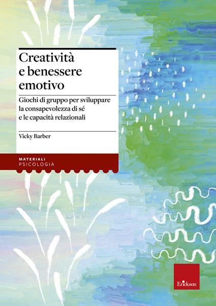 Creatività e benessere emotivo. Giochi di gruppo per sviluppare la consapevolezza di sé e le capacità relazionali - Vicky Barber - copertina