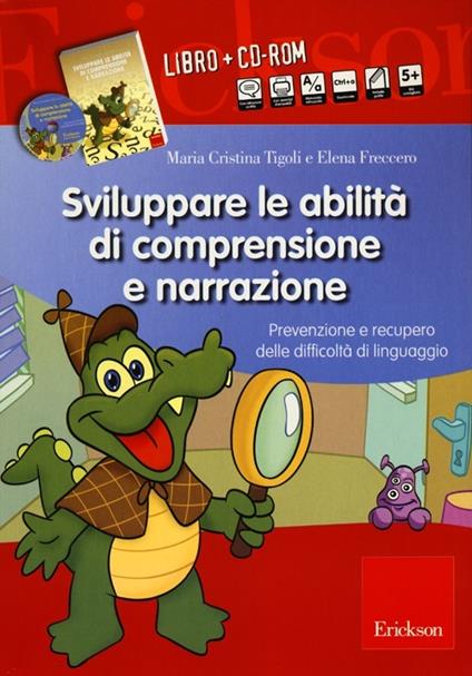 Sviluppare le abilità di comprensione e narrazione. Prevenzione e recupero delle difficoltà di linguaggio. Con CD-ROM - Maria Cristina Tigoli,Elena Freccero - copertina