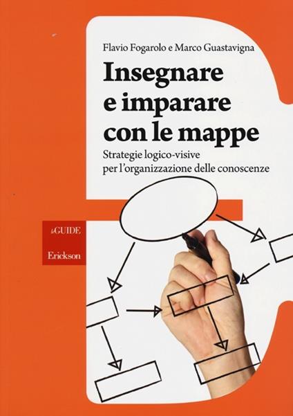 Insegnare e imparare con le mappe. Strategie logico-visive per l'organizzazione delle conoscenze - Flavio Fogarolo,Marco Guastavigna - copertina