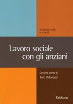 Lavoro sociale con gli anziani. Con uno scritto di Tom Kitwood