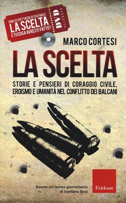 La scelta. Storie e pensieri di coraggio civile, eroismo e umanità nel conflitto dei Balcani. Con DVD - Marco Cortesi - copertina