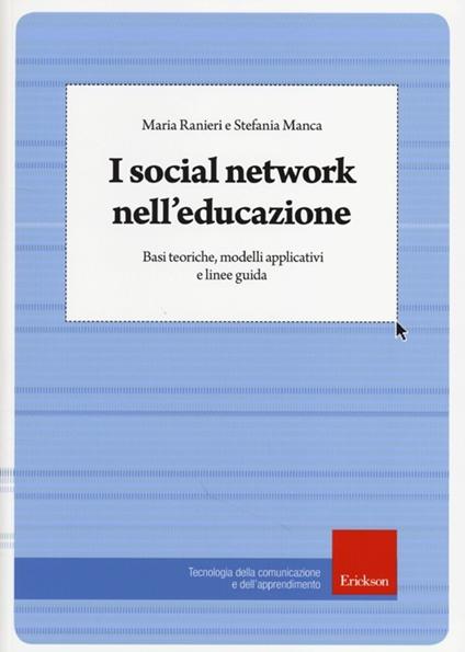 I social network nell'educazione. Basi teoriche, modelli applicativi e linee guida - Maria Ranieri,Stefania Manca - copertina