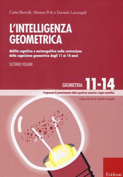 L'Intelligenza geometrica. Vol. 2: Abilità cognitive e metacognitive nella costruzione della cognizione geometrica dagli 11 ai 14 anni - Carla Bertolli,Silvana Poli,Daniela Lucangeli - copertina