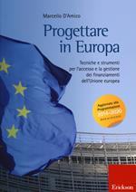Progettare in Europa. Tecniche e strumenti per l'accesso e la gestione dei finanziamenti dell'Unione europea