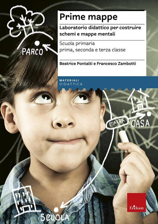 Prime mappe. Laboratorio didattico per costruire schemi e mappe mentali. Scuola primaria - Beatrice Pontalti,Francesco Zambotti - copertina
