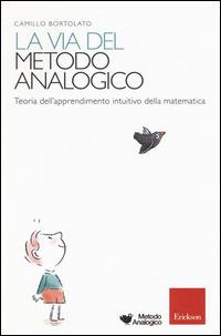 La via del metodo analogico. Teoria dell'apprendimento intuitivo della matematica - Camillo Bortolato - copertina