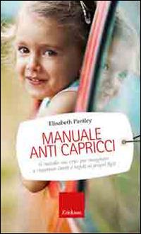 Manuale anti capricci. Il metodo «no cry» per insegnare a rispettare limiti e regole ai propri figli - Elizabeth Pantley - copertina