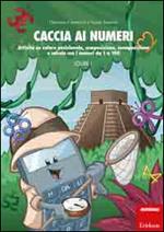 Caccia ai numeri. Attività su valore posizionale, composizione, scomposizione e calcolo con i numeri da 1 a 100. Vol. 1