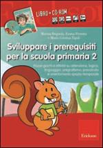 Sviluppare i prerequisiti per la scuola primaria. Nuovi giochi e attività su attenzione, logica, linguaggio, pregrafismo, precalcolo... 2 CD-ROM. Con libro. Vol. 2