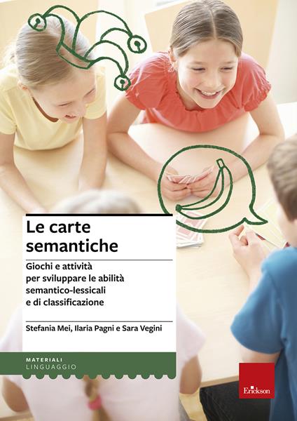 Le carte semantiche. Giochi e attività per sviluppare le abilità semantico-lessicali e di classificazione - Stefania Mei,Ilaria Pagni,Sara Vegini - copertina