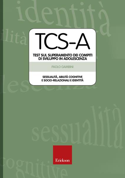 TCS-A. Test sul superamento dei compiti di sviluppo in adolescenza. Sessualità, abilità cognitive e socio-relazionali e identità - Paolo Gambini - copertina