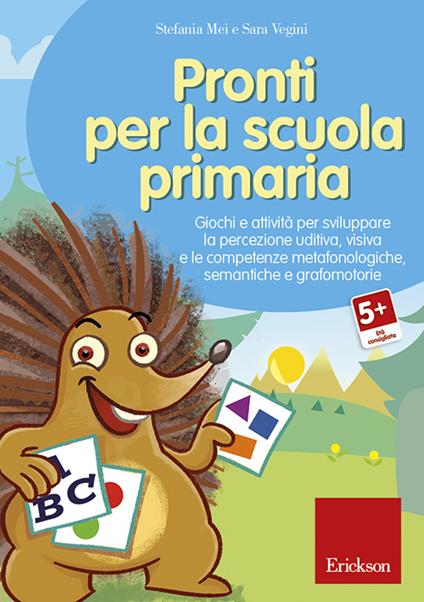 Pronti per la scuola primaria. Giochi e attività per sviluppare la percezione uditiva, visiva e le competenze metafonologiche, semantiche e grafomotorie. CD-ROM - Stefania Mei,Sara Vegini - copertina