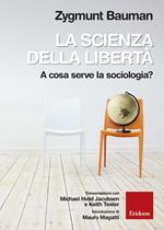 La scienza della libertà. A cosa serve la sociologia? Conversazioni con Michael Hviid Jacobsen e Keith Tester