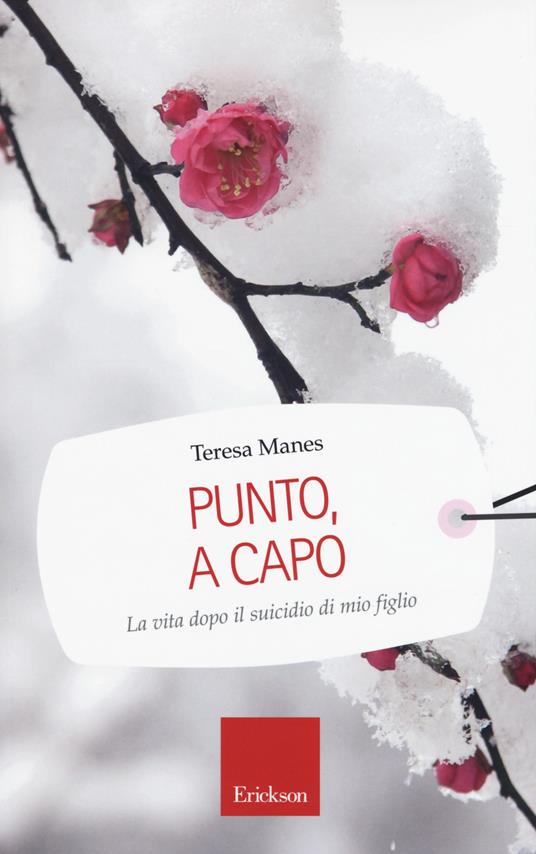 Punto, a capo. La vita dopo il suicidio di mio figlio - Teresa Manes - copertina