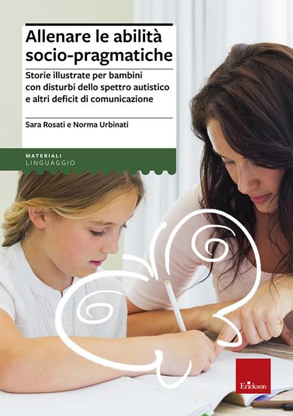 Allenare le abilità socio pragmatiche. Storie illustrate per bambini con disturbi dello spettro autistico e altri deficit di comunicazione - Sara Rosati,Norma Urbinati - copertina