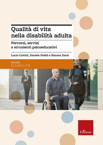 Qualità di vita nella disabilità adulta. Percorsi, servizi e strumenti psicoeducativi. Con aggiornamento online - Lucio Cottini,Daniele Fedeli,Simone Zorzi - copertina