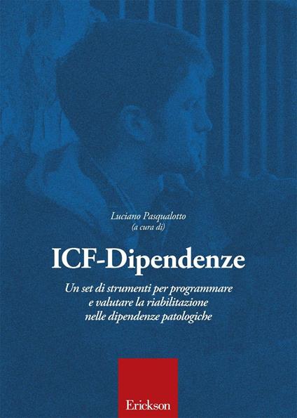 ICF-Dipendenze. Un set di strumenti per programmare e valutare la riabilitazione nelle dipendenze patologiche - Luciano Pasqualotto - copertina