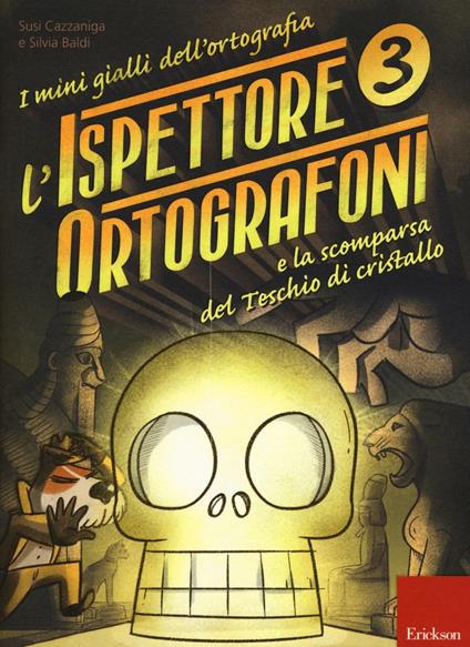 L'ispettore Ortografoni e la scomparsa del teschio di cristallo. I mini gialli dell'ortografia. Con adesivi. Vol. 3 - Susi Cazzaniga,Silvia Baldi - copertina