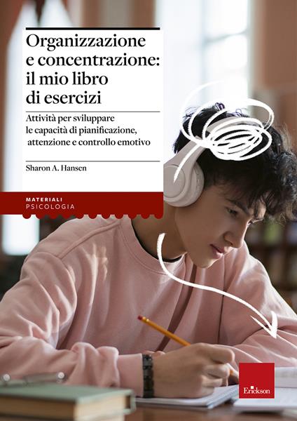 Organizzazione e concentrazione: il mio libro di esercizi. Attività per sviluppare le capacità di pianificazione, attenzione e controllo emotivo - Sharon A. Hansen - copertina