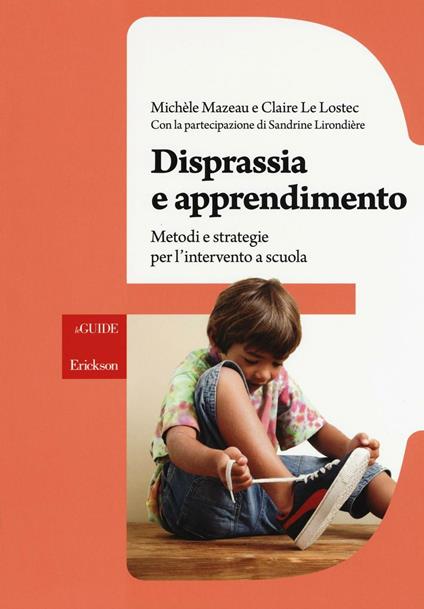 Disprassia e apprendimento. Metodi e strategie per l'intervento a scuola - Michèl Mazeau,Claire Le Lostec,Sandrine Lirondière - copertina