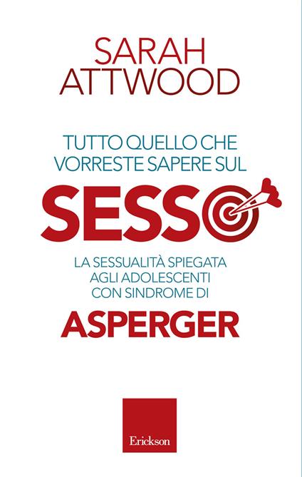 Tutto quello che vorreste sapere sul sesso. La sessualità spiegata agli adolescenti con sindrome di Asperger - Sarah Attwood,Davide Moscone,David Vagni,M. Puletti - ebook