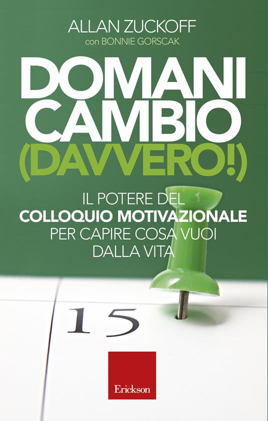 Domani cambio (davvero!). Il potere del Colloquio Motivazionale per capire cosa vuoi dalla vita - Bonnie Gorscak,Allan Zuckoff,Matteo Largaiolli - ebook