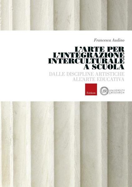 L'arte per l'integrazione culturale a scuola. Dalle discipline artistiche all'arte educativa - Francesca Audino - copertina