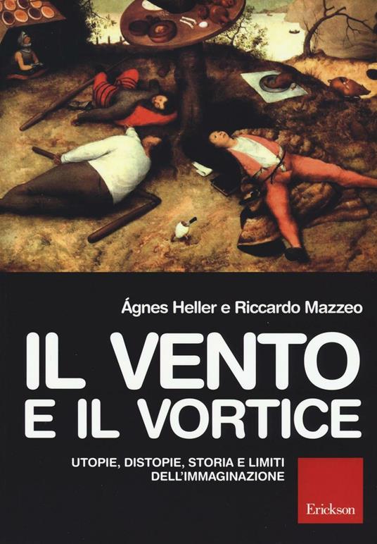 Il vento e il vortice. Utopie, distopie, storia e limiti dell'immaginazione - Ágnes Heller,Riccardo Mazzeo - copertina