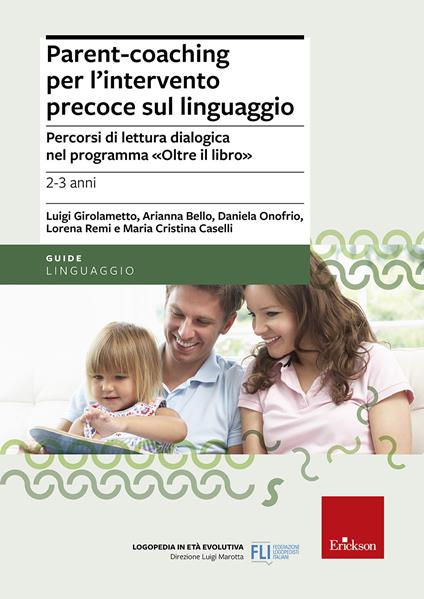 Parent-coaching per l'intervento precoce sul linguaggio. Percorsi di lettura dialogica nel programma "Oltre il libro" - Luigi Girolametto,Arianna Bello,Daniela Onofrio - copertina