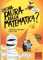 Chi ha paura della matematica? Ediz. a colori. Vol. 2: Addizioni e sottrazioni entro il 100.