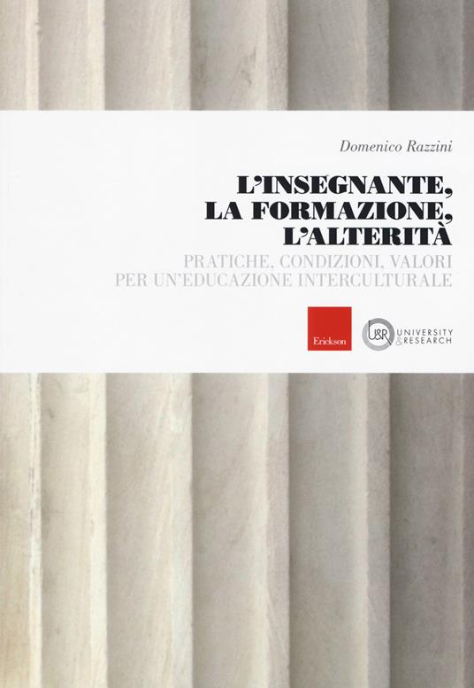 L'insegnante, la formazione, l'alterità. Pratiche, condizioni, valori per un'educazione interculturale - Domenico Razzini - copertina
