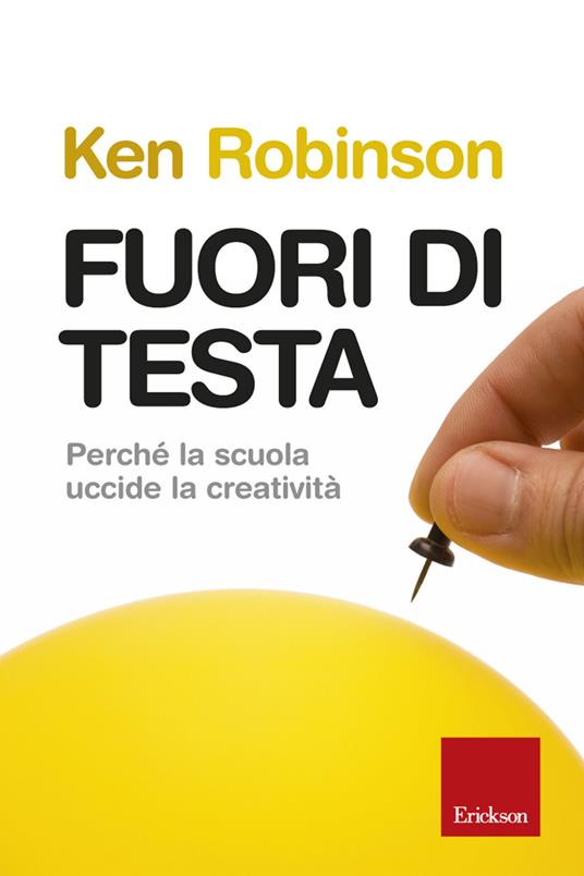 Fuori di testa. Perché la scuola uccide la creatività - Ken Robinson,C. Calovi - ebook