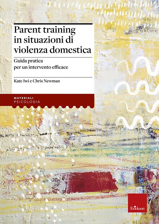 Parent training in situazioni di violenza domestica. Guida pratica per un intervento efficace - Kate Iwi,Chris Newman - copertina