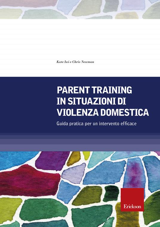 Parent training in situazioni di violenza domestica. Guida pratica per un intervento efficace - Kate Iwi,Chris Newman - copertina