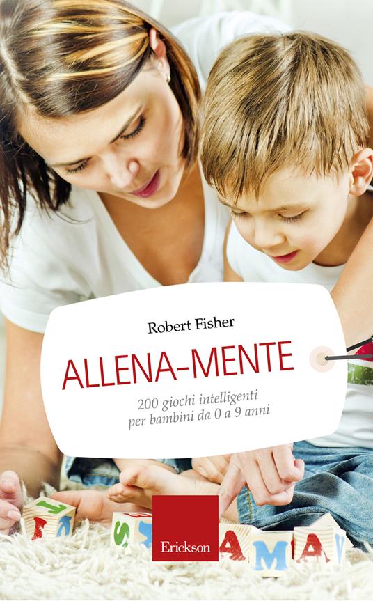 Allena-mente. 200 giochi intelligenti per bambini da 0 a 9 anni - Robert Fisher,A. Matizen - ebook