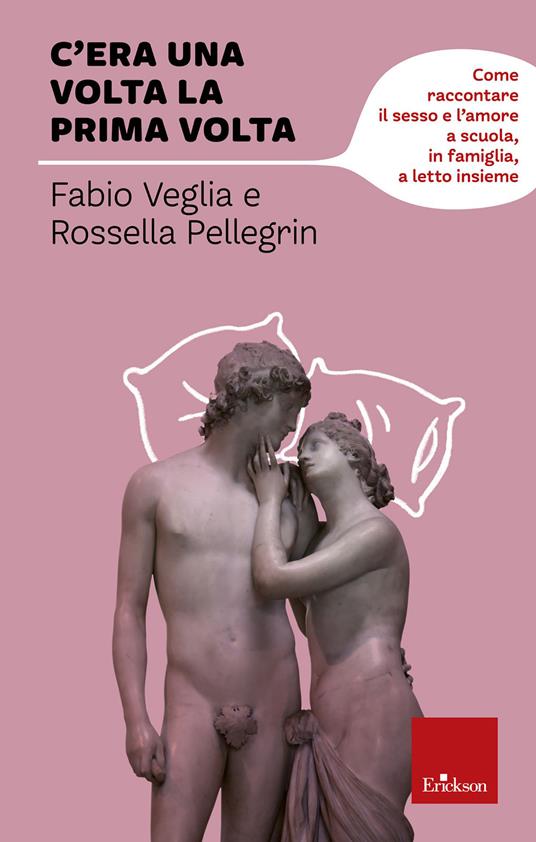 C'era una volta la prima volta. Come raccontare il sesso e l'amore a scuola, in famiglia, a letto insieme - Rossella Pellegrini,Fabio Veglia - ebook