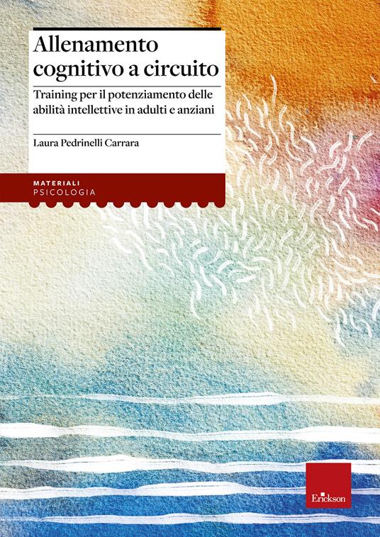 Allenamento cognitivo a circuito. Training per il potenziamento delle abilità intellettive in adulti e anziani - Laura Pedrinelli Carrara - copertina