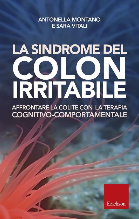 La sindrome del colon irritabile. Affrontare la colite con la terapia cognitivo-comportamentale - Antonella Montano,Sara Vitali - copertina