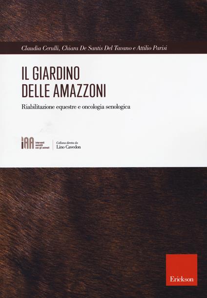 Il giardino delle amazzoni. Riabilitazione equestre e oncologia senologica - Claudia Cerulli,Chiara De Santis,Attilio Parisi - copertina