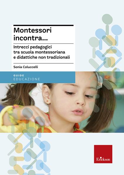 Montessori incontra... Intrecci pedagogici tra scuola montessoriana e didattiche non tradizionali - Sonia Coluccelli - copertina