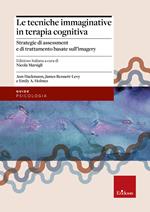 Le tecniche immaginative in terapia cognitiva. Strategie di assessment e di trattamento basate sull'imagery