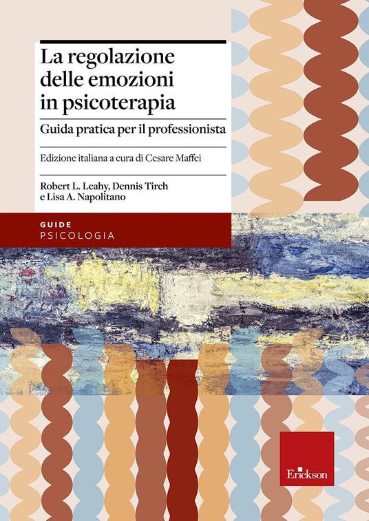 La regolazione delle emozioni in psicoterapia. Guida pratica per il professionista - Robert L. Leahy,Dennis Tirch,Lisa A. Napolitano - copertina